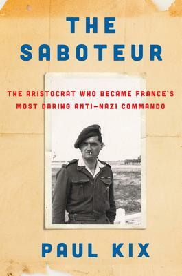 The Saboteur: The Aristocrat Who Became France's Most Daring Anti-Nazi Commando by Paul Kix