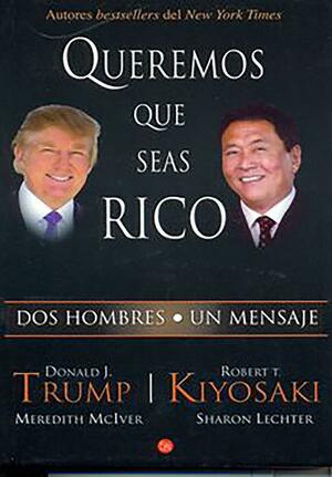 Queremos que seas rico by Donald J. Trump, Robert T. Kiyosaki