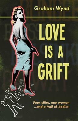 Love Is a Grift: And Other Tales of Desperation by Graham Wynd