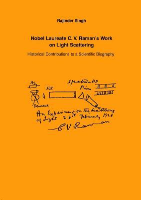 Nobel Laureate C.V. Raman's Work on Light Scattering: Historical Contributions to a Scientific Biography by Rajinder Singh