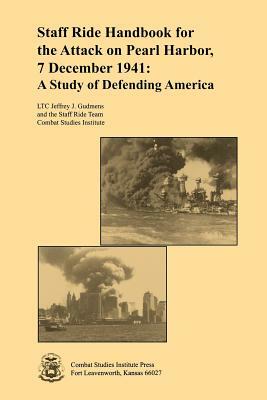 Staff Ride Handbook for the Attack on Pearl Harbor, 7 December 1941: A Study of Defending America by Combat Studies Institute, Staff Ride Team, Jeffrey J. Gudmens