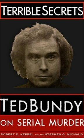 Terrible Secrets: Ted Bundy on Serial Murder by Stephen G. Michaud, Robert D. Keppel
