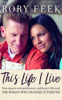 This Life I Live: One Man's Extraordinary, Ordinary Life and the Woman Who Changed It Forever by Rory Feek