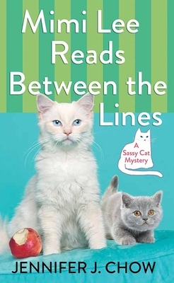 Mimi Lee Reads Between the Lines: A Sassy Cat Mystery by Jennifer J. Chow