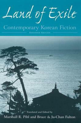 Land of Exile: Contemporary Korean Fiction, Expanded Edition by Bruce Fulton, Ju-Chan Fulton, Marshall R. Pihl