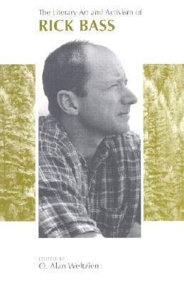 The Literary Art and Activism of Rick Bass by O. Alan Weltzien