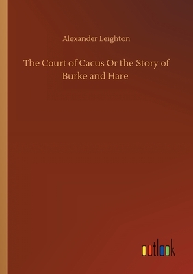 The Court of Cacus Or the Story of Burke and Hare by Alexander Leighton