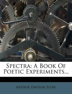 Spectra: A Book of Poetic Experiments... by Arthur Davison Ficke