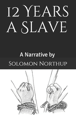 12 Years a Slave: A Narrative by Solomon Northup by Solomon Northup