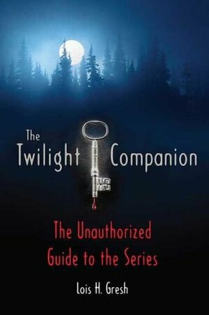 The Twilight Companion: The Unauthorized Guide to the Series by Lois H. Gresh