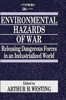 Environmental Hazards of War: Releasing Dangerous Forces in an Industrialized World by International Peace Research Institute, United Nations Environment Programme