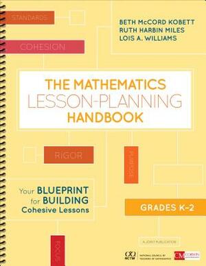 The Mathematics Lesson-Planning Handbook, Grades K-2: Your Blueprint for Building Cohesive Lessons by Beth McCord Kobett, Lois A. Williams, Ruth Harbin Miles
