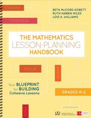 The Mathematics Lesson-Planning Handbook, Grades K-2: Your Blueprint for Building Cohesive Lessons by Ruth Harbin Miles, Lois A. Williams, Beth McCord Kobett