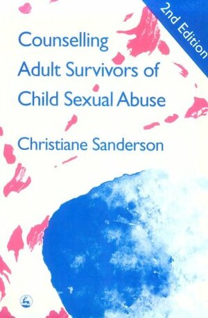 Counselling Adult Survivors Of Child Sexual Abuse by Christiane Sanderson