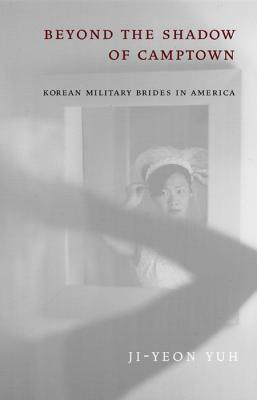Beyond the Shadow of Camptown: Korean Military Brides in America by Ji-Yeon Yuh