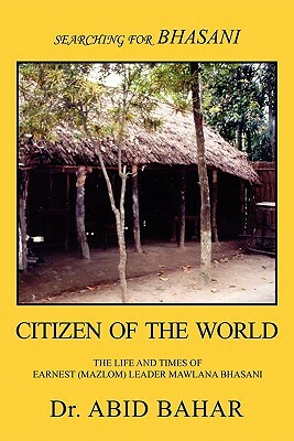 Searching for Bhasani Citizen of the World by Abid Bahar, Dr Abid Bahar