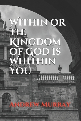 Within or The Kingdom of God is Whithin You by Andrew Murray