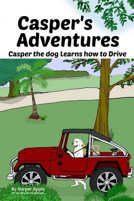 Casper's Adventures: Casper the dog Learns how to Drive by Harper Apple