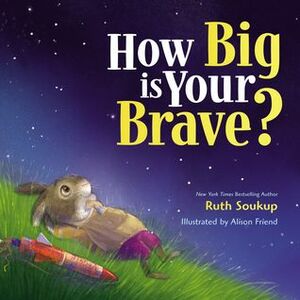 How Big Is Your Brave? by Alison Friend, Ruth Soukup
