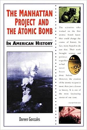 The Manhattan Project and the Atomic Bomb in American History by Doreen Gonzales