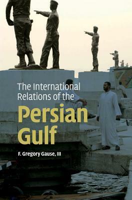 The International Relations of the Persian Gulf by F. Gregory Gause III