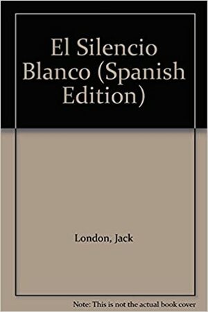 El silencio blanco by Jack London