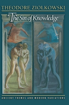 The Sin of Knowledge: Ancient Themes and Modern Variations by Theodore Ziolkowski