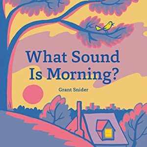 What Sound Is Morning? by Grant Snider
