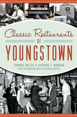 Classic Restaurants of Youngstown by Gordon F. Morgan, Thomas Welsh, Mahoning Valley Historical Society