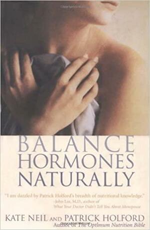 Balance Hormones Naturally by Patrick Holford, Kate Neil
