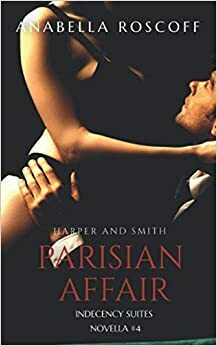 Parisian Affair Harper and Smith: Indecency Suites #4 by Anabella Roscoff