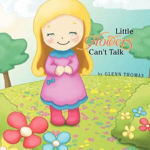 Little Flowers Can't Talk by Glenn Thomas
