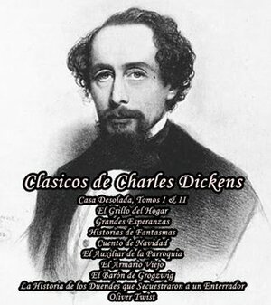 Clasicos de Charles Dickens (Casa Desolada, Tomos I & II, El Grillo del Hogar, Grandes Esperanzas, Historias de Fantasmas, Cuento de Navidad, El Auxiliar ... a un Enterrador by Charles Dickens