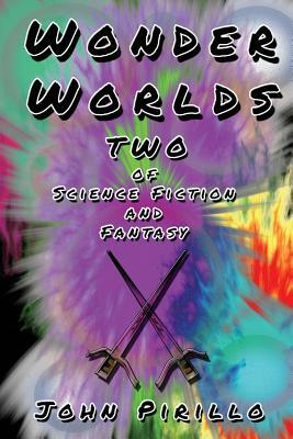Wonder Worlds: Of Science Fiction and Fantasy, Book Two by John Pirillo