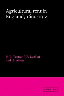 Agricultural Rent in England, 1690 1914 by B. Afton, J. V. Beckett, M. E. Turner