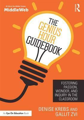 The Genius Hour Guidebook: Fostering Passion, Wonder, and Inquiry in the Classroom by Denise Krebs, Gallit Zvi