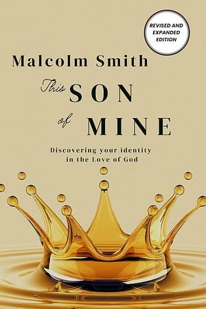 This Son of Mine: Discovering your identity in the Love of God by Malcolm Smith