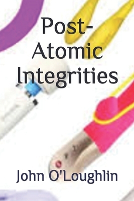 Post-Atomic Integrities by John O'Loughlin