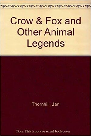 Crow & Fox and Other Animal Legends by Jan Thornhill