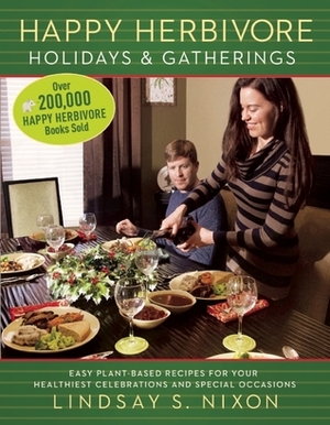 Happy Herbivore Holidays & Gatherings: Easy Plant-Based Recipes for Your Healthiest Celebrations and Special Occasions by Lindsay S. Nixon