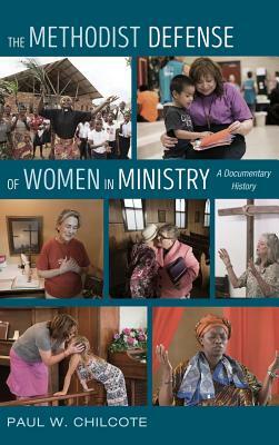 The Methodist Defense of Women in Ministry by Paul W. Chilcote