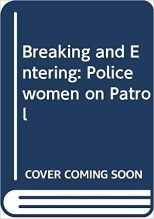 Breaking and Entering: Policewomen on Patrol by Susan Ehrlich Martin