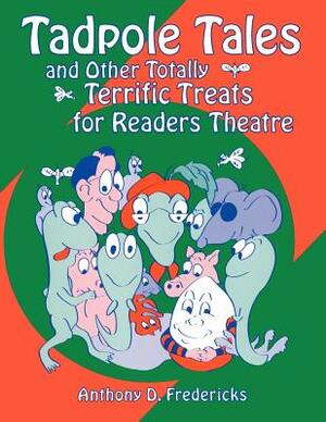 Tadpole Tales and Other Totally Terrific Treats for Readers Theatre by Anthony D. Fredericks