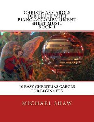 Christmas Carols for Flute with Piano Accompaniment Sheet Music Book 1: 10 Easy Christmas Carols for Beginners by Michael Shaw