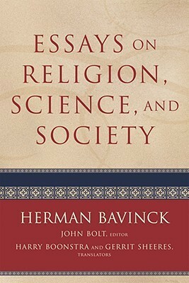 Essays on Religion, Science, and Society by John Bolt, Herman Bavinck, Harry Boonstra