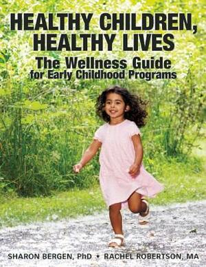 Healthy Children, Healthy Lives: The Wellness Guide for Early Childhood Programs by Sharon Bergen, Rachel Robertson