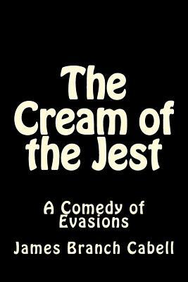 The Cream of the Jest: A Comedy of Evasions by James Branch Cabell