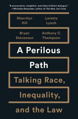 A Perilous Path: Talking Race, Inequality, and the Law by Bryan Stevenson, Loretta Lynch, Sherrilyn Ifill