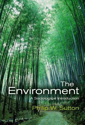 The Environment: A Sociological Introduction by Philip W. Sutton