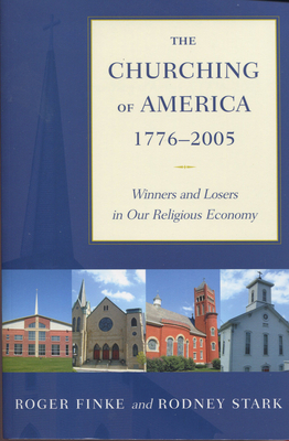The Churching of America, 1776-2005: Winners and Losers in Our Religious Economy by Rodney Stark, Roger Finke